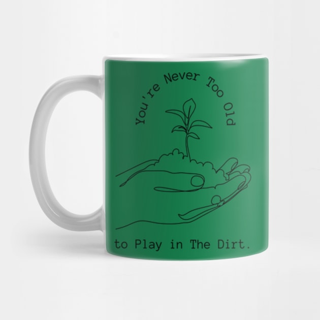 Funny  Youre Never Too Old to Play in The Dirt  earth day gift 2024, by graphicaesthetic ✅